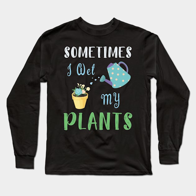 I Wet My Plants T-Shirt Gardening Gift For Flower Lovers Long Sleeve T-Shirt by kaza191